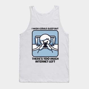 I Wish I Could Sleep But There's Too Much Internet Left Tank Top